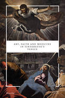 Art, Faith and Medicine in Tintoretto's Venice /anglais