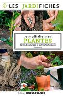 Je multiplie mes plantes, Semis, bouturages et autres techniques