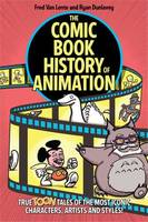 The Comic Book History of Animation: True Toon Tales of the Most Iconic Characters,Artists and Style