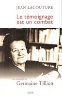 Le Témoignage Est Un Combat : Une Biographie De Germaine Tillion