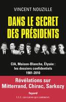 Des secrets si bien gardés, Dans le secret des présidents, CIA, Maison-Blanche, Elysée : les dossiers confidentiels, 1981-2010