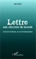 Lettre aux citoyens du monde, contre la barbarie, un nouvel humanisme