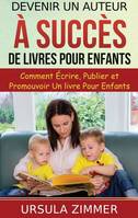 Devenir un auteur à succès de livres pour enfants, Comment écrire, publier et promouvoir un livre pour enfants