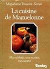 La cuisine de Maguelonne, ma méthode, mes recettes, mes secrets