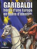 Garibaldi, heros d'une europe en quete d'identite, héros d'une Europe en quête d'identité