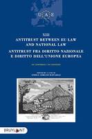 Antitrust between EU Law and national law/Antitrust fra diritto nazionalee diritto dell'unione europea, XII conference/XIII convegno