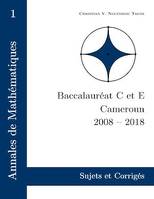 Annales de Mathématiques, Baccalauréat C et E, Cameroun, 2008 - 2018, Sujets et Corrigés