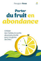 Porter du fruit en abondance, Utiliser les meilleurs outils de productivité pour la gloire de Dieu