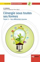 L'énergie sous toutes  ses formes T II : Ses différentes sources, Ses différentes sources