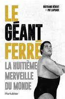 LE GEANT FERRE. LA HUITIEME MERVEILLE DU MONDE