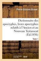 Dictionnaire des apocryphes, livres apocryphes relatifs à l'Ancien et au Nouveau Testament Tome 1