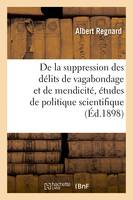 De la suppression des délits de vagabondage et de mendicité, études de politique scientifique