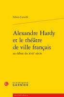 Alexandre Hardy et le théâtre de ville français au début du XVIIe siècle