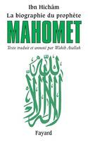 La biographie du prophète Mahomet, Texte traduit et annoté par Wahib Atallah
