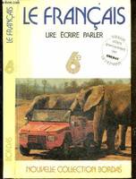 Le francais, lire ecrire parler, choix de textes pour la classe de 6e - nouvelle collection Lagarde et Michard, lire, écrire, parler, choix de textes pour la classe de 6e, enseignement classique, moderne et technique