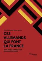 Ces Allemands qui font la France, Trois siècle d'immigration allemande en France