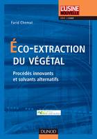 Eco-extraction du végétal - Procédés innovants et solvants alternatifs, Procédés innovants et solvants alternatifs