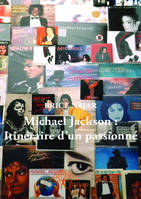 Michael Jackson : Itinéraire d'un passionné, itinéraire d'un passionné