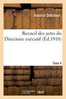 Recueil des actes du Directoire exécutif Tome 4, procès-verbaux, arrêtés, instructions, lettres et actes divers.