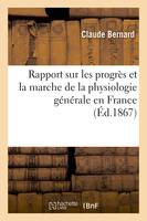 Rapport sur les progrès et la marche de la physiologie générale en France