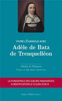 Vivre l'Évangile avec Adèle de Batz de Trenquelléon, Fondatrice des soeurs marianistes