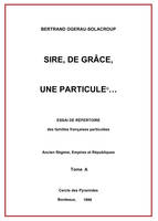 Sire, de grâce, une Particule Tome A