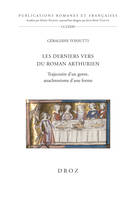 Les derniers vers du roman arthurien, Trajectoire d'un genre, anachronisme d'une forme