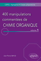 Volume 1, De l'expérience au concept, 400 manipulations commentées de chimie organique - volume 1, CAPES-agrégation, classes préparatoires