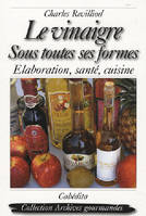 Le vinaigre sous toutes ses formes elaboration, santé, cuisine