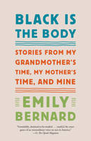 BLACK IS THE BODY: STORIES FROM MY GRANDMOTHER'S TIME, MY MOTHER'S TIME, AND MINE