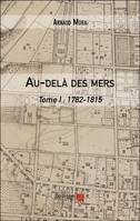 Au-delà des mers, Tome I : 1782-1815