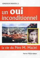 Un oui inconditionnel - La vie du père M. Maciel, la vie du père M. Maciel