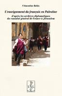 L'enseignement du français en Palestine - d'après les archives diplomatiques du consulat général de France à Jérusalem