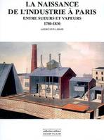 La naissance de l'industrie à Paris, Entre sueurs et vapeurs : 1780-1930