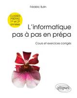 L’informatique pas à pas en prépa -  classes prépas 1re et 2e années - Cours et exercices corrigés