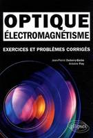 Électromagnétisme - Optique. Exercices et problèmes corrigés MPSI-PCSI-PTSI - Licence, exercices et problèmes corrigés