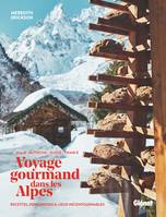 Voyage gourmand dans les Alpes, recettes, rencontres et adresses incontournables