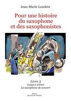 3, Pour une histoire du saxophone et des saxophonistes, Livre 3 - (1942 à 2000) Le saxophone de concert