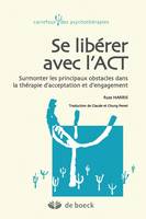 Se libérer avec l'ACT, Surmonter les principaux obstacles dans la thérapie d'acceptation et d'engagement