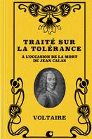 Traité sur la Tolérance à l'occasion de la mort de Jean Calas (Premium Ebook), Précédé de 