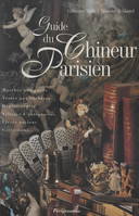 Guide du chineur parisien, Marchés aux puces, ventes aux enchères, dépôts-ventes, villages d'antiquaires, livres anciens, collections...