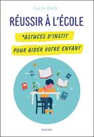 Réussir à l'école. Astuces d'instit pour aider votre enfant