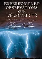 Expériences et observations sur l'électricité, faites à Philadelphie en Amérique