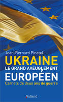 UKRAINE - Le grand aveuglement européen, Carnets de deux ans de guerre d'Ukraine