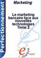 Le marketing bancaire face aux nouvelles technologies Tome 2 : Vers les nouveaux métiers bancaires