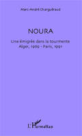 Noura, Une émigrée dans la tourmente - Alger, 1969 - Paris, 1991