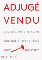 Adjugé vendu, 250 ANS D'HISTOIRE DE CULTURE ET D'ENCHÈRES CHEZ CHRISTIES