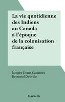 La vie quotidienne des Indiens au Canada à l'époque de la colonisation française