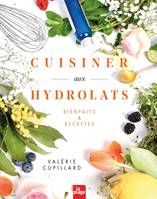 Cuisiner aux hydrolats, Bienfaits et recettes