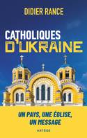 Catholiques d'Ukraine, Un pays, une Église, un message